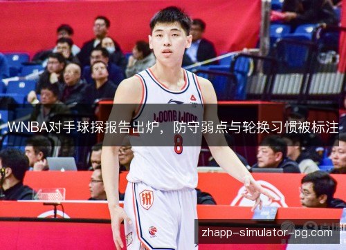 WNBA对手球探报告出炉，防守弱点与轮换习惯被标注