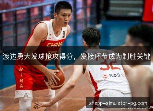 渡边勇大发球抢攻得分,发接环节成为制胜关键 渡边勇大发球抢攻得分,发接环节成为制胜关键